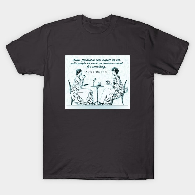 Anton Chekhov Funny Quote about common hatred: “Love, friendship and respect do not unite people...” T-Shirt by artbleed